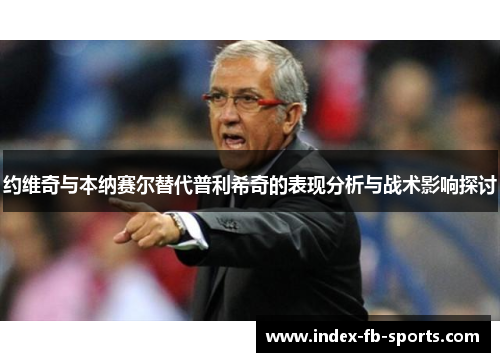 约维奇与本纳赛尔替代普利希奇的表现分析与战术影响探讨